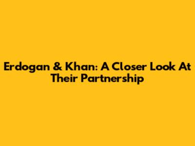 Erdogan & Khan: A Closer Look At Their Partnership