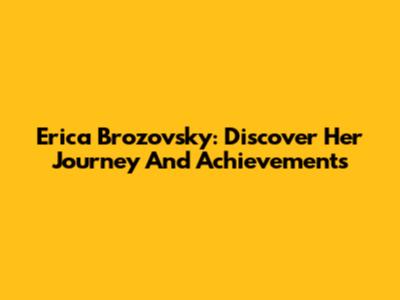 Erica Brozovsky: Discover Her Journey And Achievements