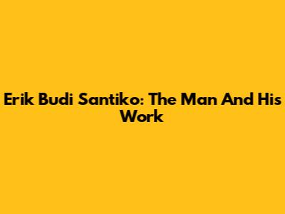 Erik Budi Santiko: The Man And His Work