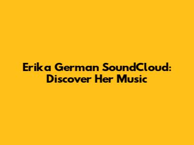 Erika German SoundCloud: Discover Her Music