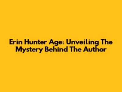 Erin Hunter Age: Unveiling The Mystery Behind The Author