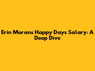 Erin Moran's Happy Days Salary: A Deep Dive