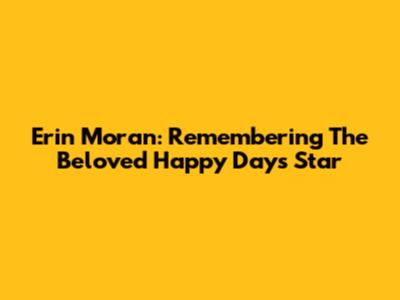 Erin Moran: Remembering The Beloved 'Happy Days' Star