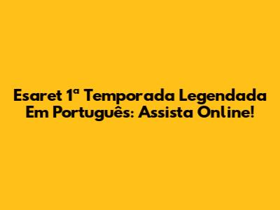 Esaret 1ª Temporada Legendada Em Português: Assista Online!