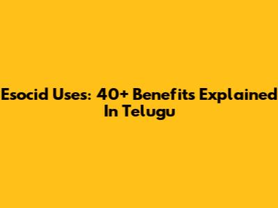 Esocid Uses: 40+ Benefits Explained In Telugu