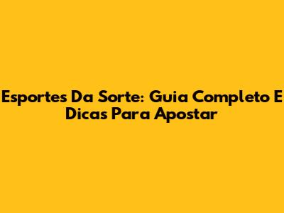 Esportes Da Sorte: Guia Completo E Dicas Para Apostar