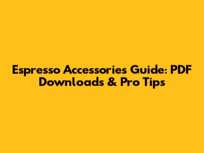 Espresso Accessories Guide: PDF Downloads & Pro Tips