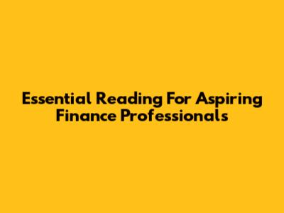 Essential Reading For Aspiring Finance Professionals