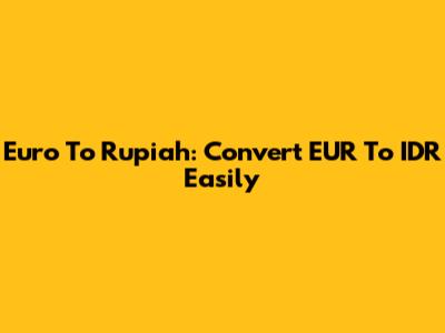 Euro To Rupiah: Convert EUR To IDR Easily