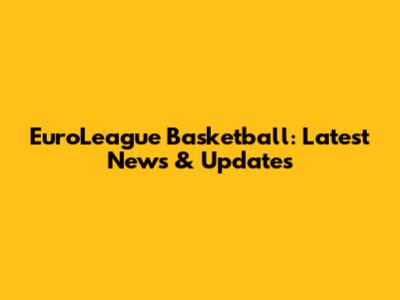 EuroLeague Basketball: Latest News & Updates