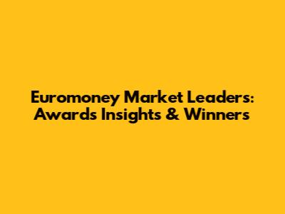 Euromoney Market Leaders: Awards Insights & Winners