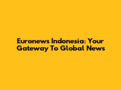 Euronews Indonesia: Your Gateway To Global News