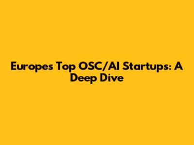 Europe's Top OSC/AI Startups: A Deep Dive