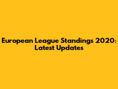 European League Standings 2020: Latest Updates