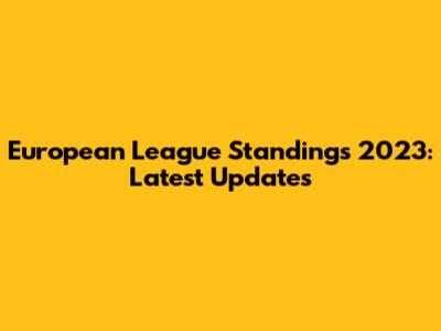 European League Standings 2023: Latest Updates