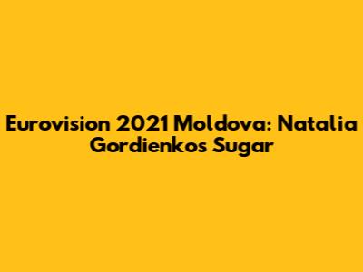 Eurovision 2021 Moldova: Natalia Gordienko's "Sugar"
