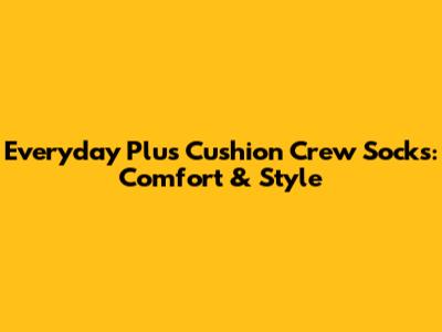 Everyday Plus Cushion Crew Socks: Comfort & Style
