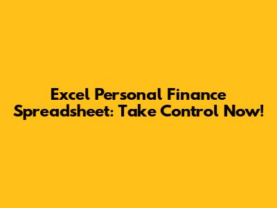 Excel Personal Finance Spreadsheet: Take Control Now!