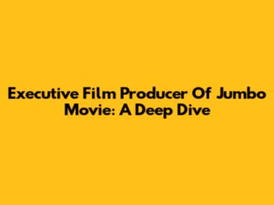 Executive Film Producer Of Jumbo Movie: A Deep Dive