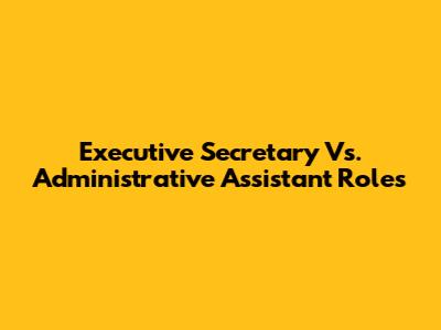Executive Secretary Vs. Administrative Assistant Roles