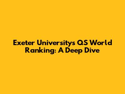Exeter University's QS World Ranking: A Deep Dive