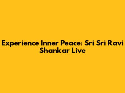 Experience Inner Peace: Sri Sri Ravi Shankar Live