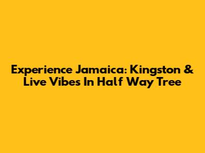 Experience Jamaica: Kingston & Live Vibes In Half Way Tree