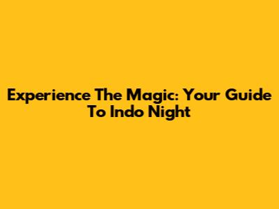 Experience The Magic: Your Guide To Indo Night