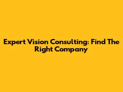 Expert Vision Consulting: Find The Right Company