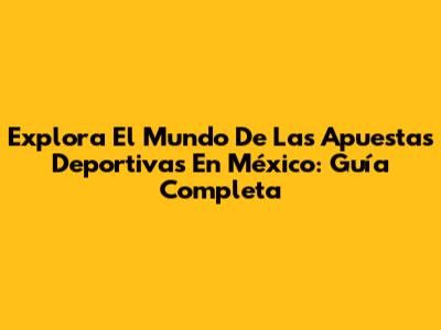 Explora El Mundo De Las Apuestas Deportivas En México: Guía Completa