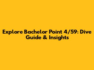 Explore Bachelor Point 4/59: Dive Guide & Insights