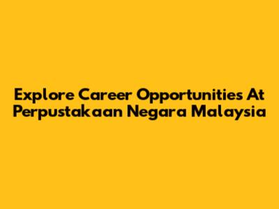 Explore Career Opportunities At Perpustakaan Negara Malaysia