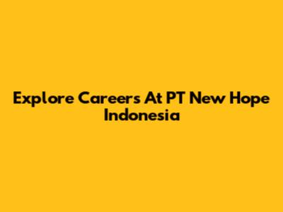 Explore Careers At PT New Hope Indonesia