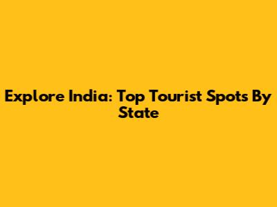 Explore India: Top Tourist Spots By State