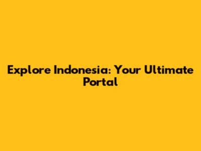 Explore Indonesia: Your Ultimate Portal