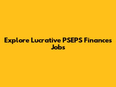 Explore Lucrative PSEPS Finances Jobs