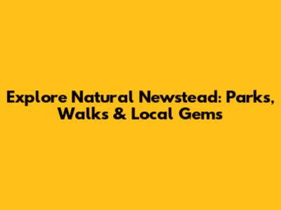 Explore Natural Newstead: Parks, Walks & Local Gems
