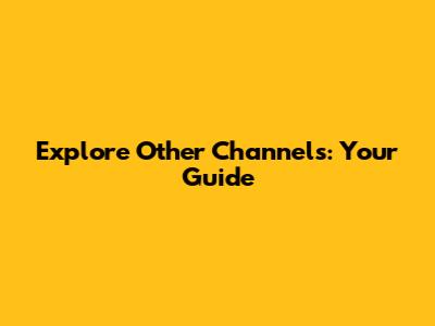 Explore Other Channels: Your Guide