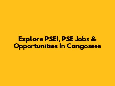 Explore PSEI, PSE Jobs & Opportunities In Cangosese