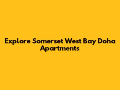 Explore Somerset West Bay Doha Apartments