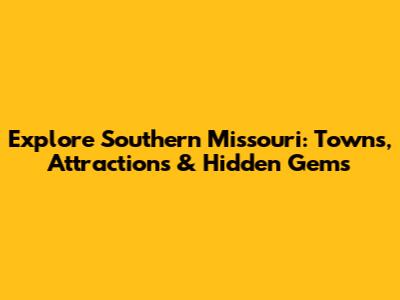 Explore Southern Missouri: Towns, Attractions & Hidden Gems