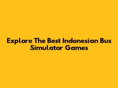 Explore The Best Indonesian Bus Simulator Games