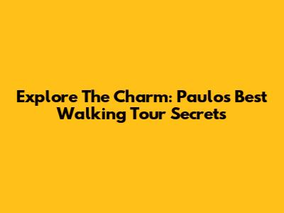 Explore The Charm: Paulo's Best Walking Tour Secrets