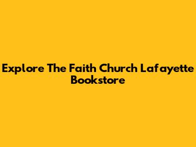 Explore The Faith Church Lafayette Bookstore