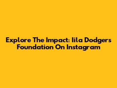 Explore The Impact: Iila Dodgers Foundation On Instagram