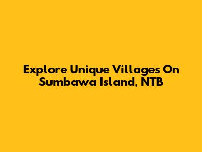 Explore Unique Villages On Sumbawa Island, NTB