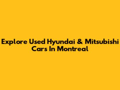Explore Used Hyundai & Mitsubishi Cars In Montreal