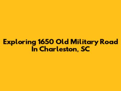 Exploring 1650 Old Military Road In Charleston, SC