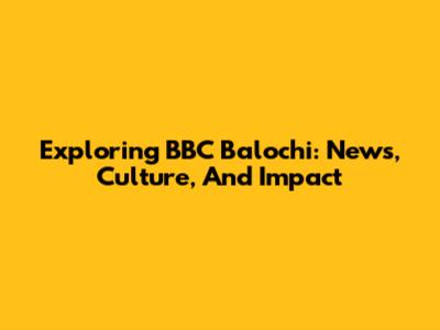 Exploring BBC Balochi: News, Culture, And Impact