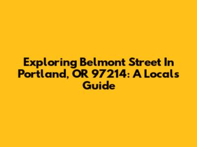 Exploring Belmont Street In Portland, OR 97214: A Local's Guide